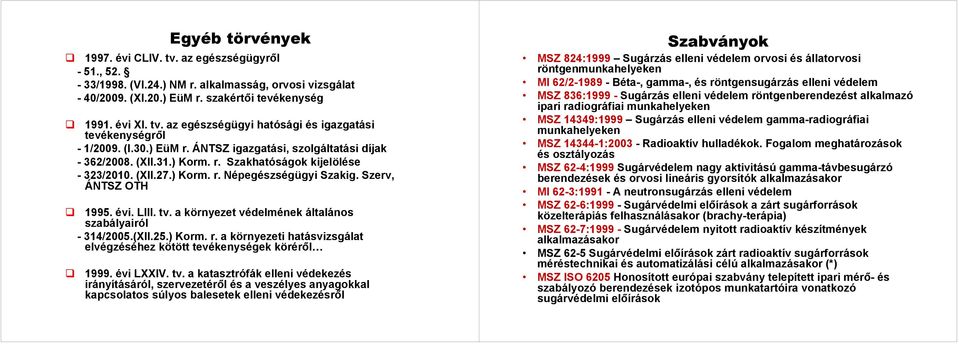 tv. a környezet védelmének általános szabályairól - 314/2005.(XII.25.) Korm. r. a környezeti hatásvizsgálat elvégzéséhez kötött tevékenységek köréről 1999. évi LXXIV. tv.