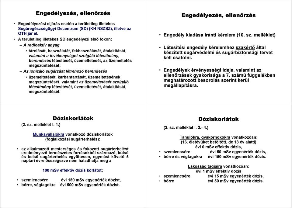 üzemeltetését, az üzemeltetés megszüntetését; Az ionizáló sugárzást létrehozó berendezés üzemeltetését, karbantartását, üzemeltetésének megszüntetését, valamint az üzemeltetését szolgáló létesítmény