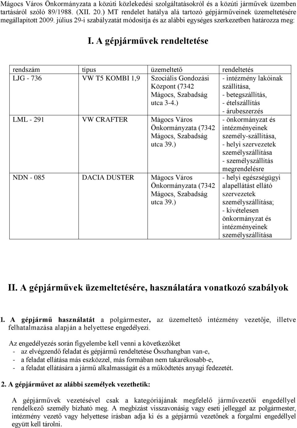 A gépjárművek rendeltetése rendszám típus üzemeltető rendeltetés LJG - 736 VW T5 KOMBI 1,9 Szociális Gondozási Központ (7342 Mágocs, Szabadság utca 3-4.