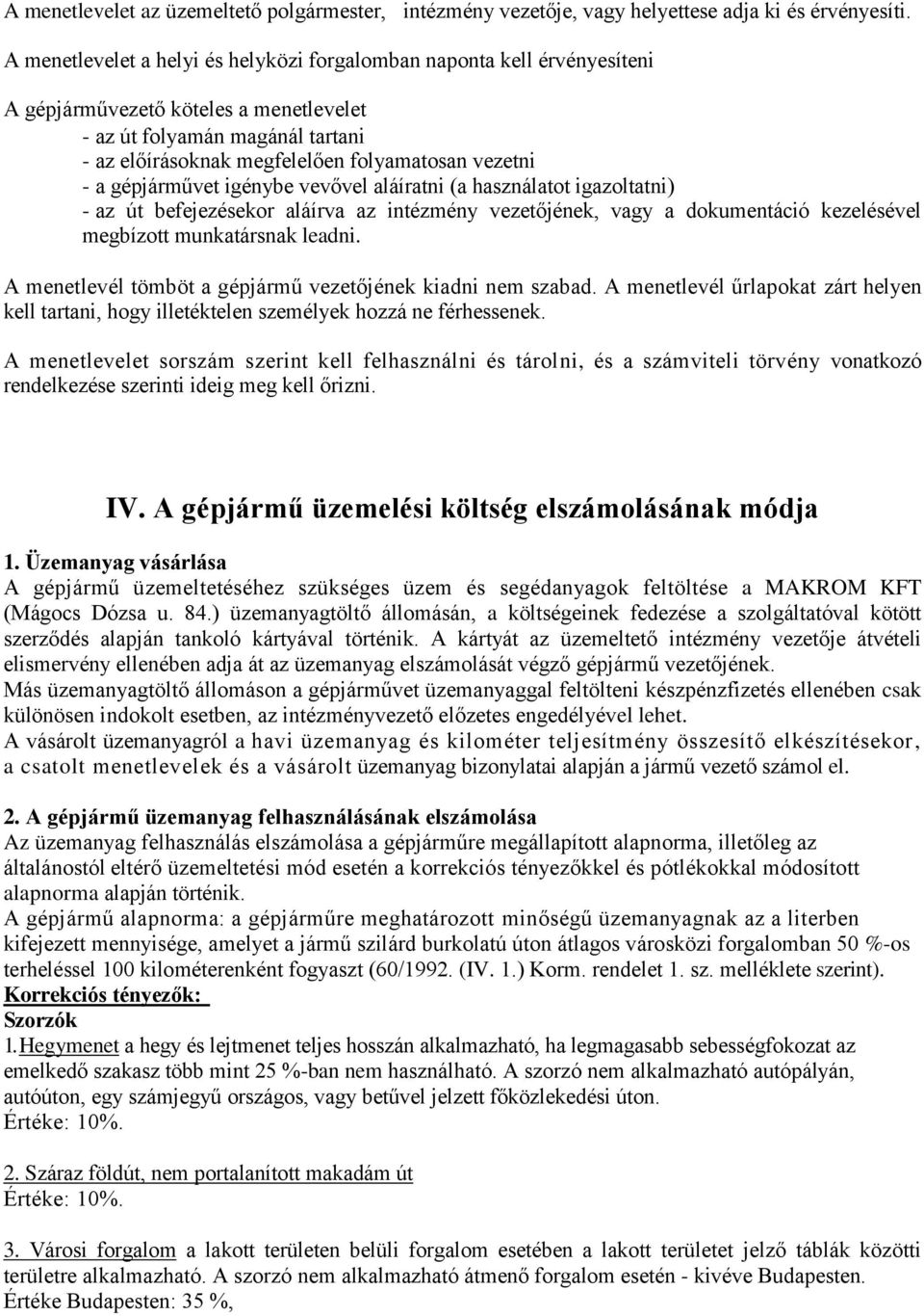 a gépjárművet igénybe vevővel aláíratni (a használatot igazoltatni) - az út befejezésekor aláírva az intézmény vezetőjének, vagy a dokumentáció kezelésével megbízott munkatársnak leadni.