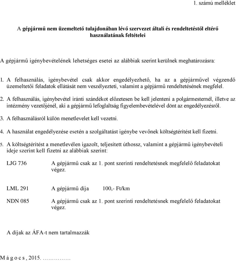 A felhasználás, igénybevétel csak akkor engedélyezhető, ha az a gépjárművel végzendő üzemeltetői feladatok ellátását nem veszélyezteti, valamint a gépjármű rendeltetésének megfelel. 2.