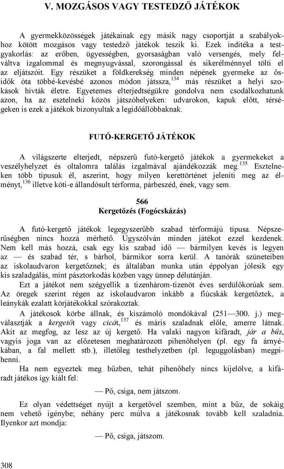 Egy részüket a földkerekség minden népének gyermeke az ősidők óta többé-kevésbé azonos módon játssza, 134 más részüket a helyi szokások hívták életre.