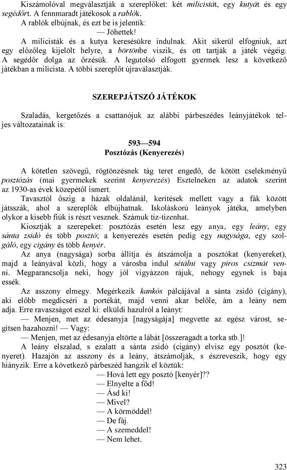 A legutolsó elfogott gyermek lesz a következő játékban a milicista. A többi szereplőt újraválasztják.