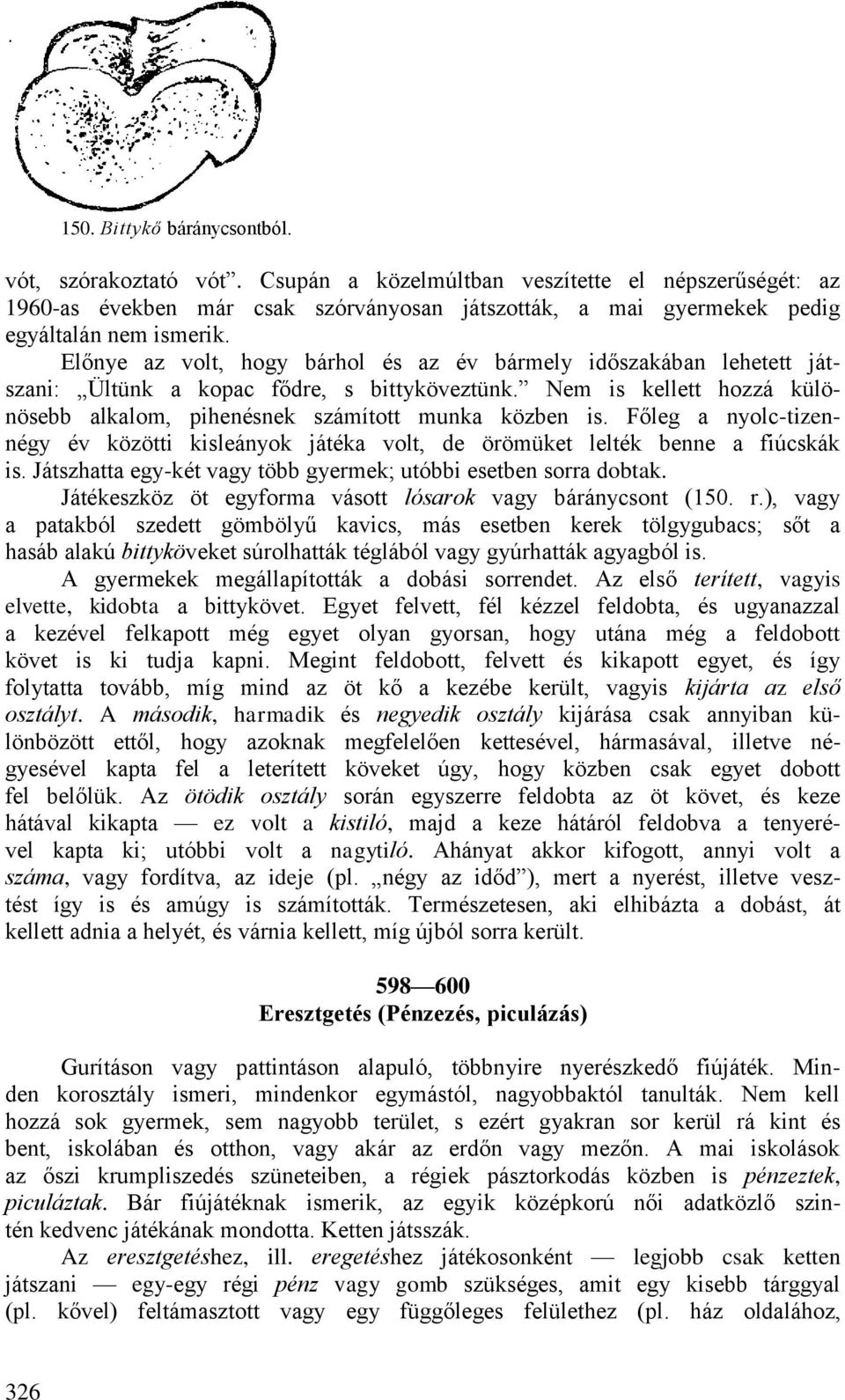 Előnye az volt, hogy bárhol és az év bármely időszakában lehetett játszani: Ültünk a kopac fődre, s bittyköveztünk. Nem is kellett hozzá különösebb alkalom, pihenésnek számított munka közben is.