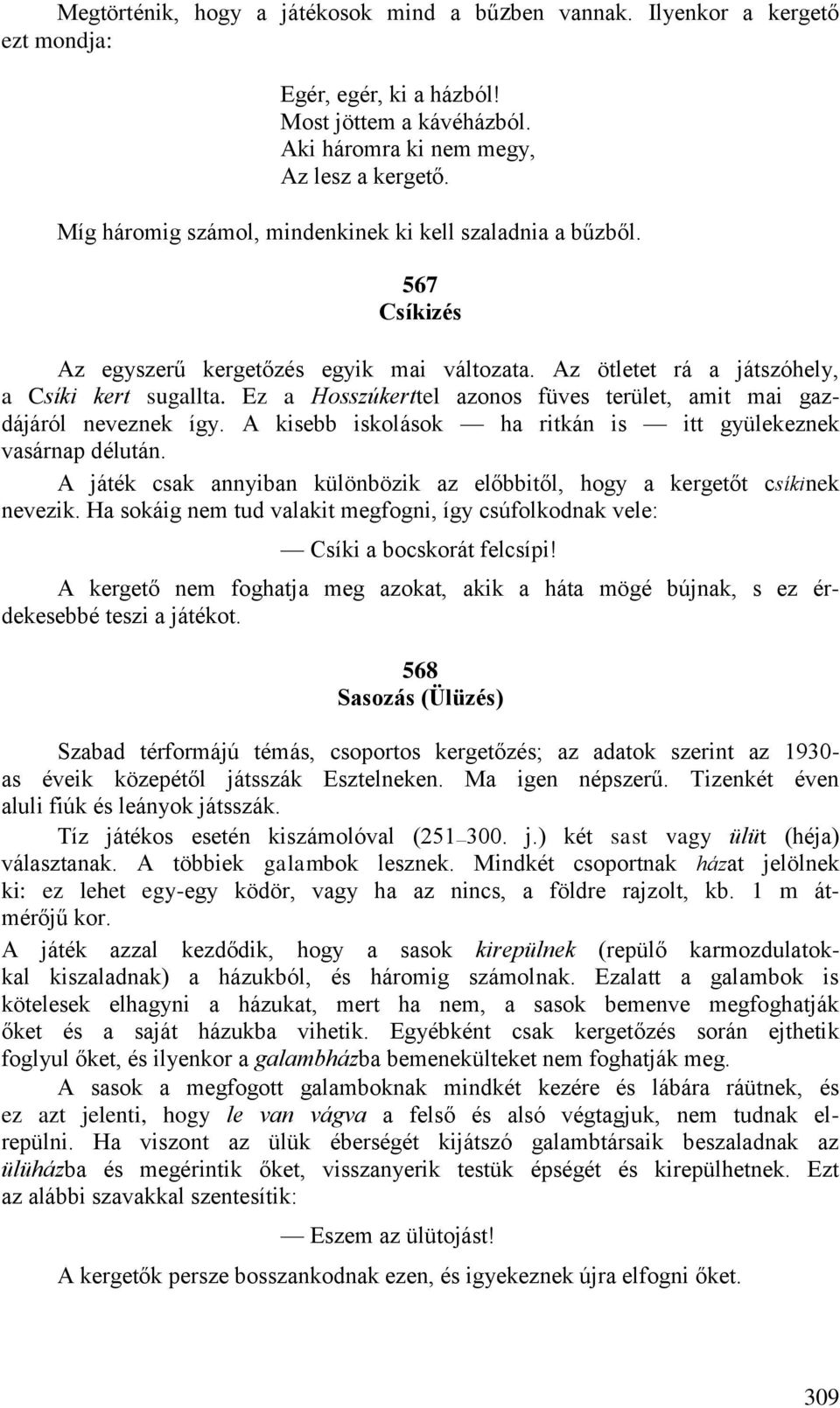 Ez a Hosszúkerttel azonos füves terület, amit mai gazdájáról neveznek így. A kisebb iskolások ha ritkán is itt gyülekeznek vasárnap délután.