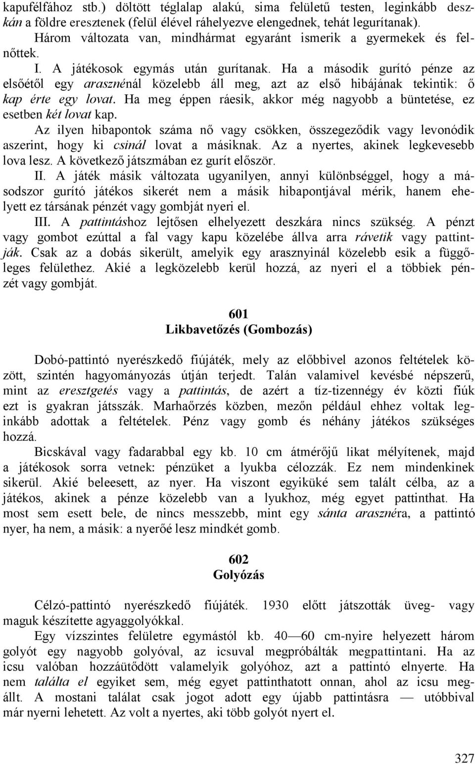 Ha a második gurító pénze az elsőétől egy arasznénál közelebb áll meg, azt az első hibájának tekintik: ő kap érte egy lovat.