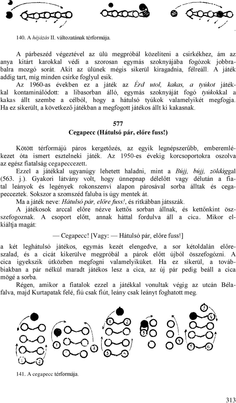 Akit az ülünek mégis sikerül kiragadnia, félreáll. A játék addig tart, míg minden csirke foglyul esik.