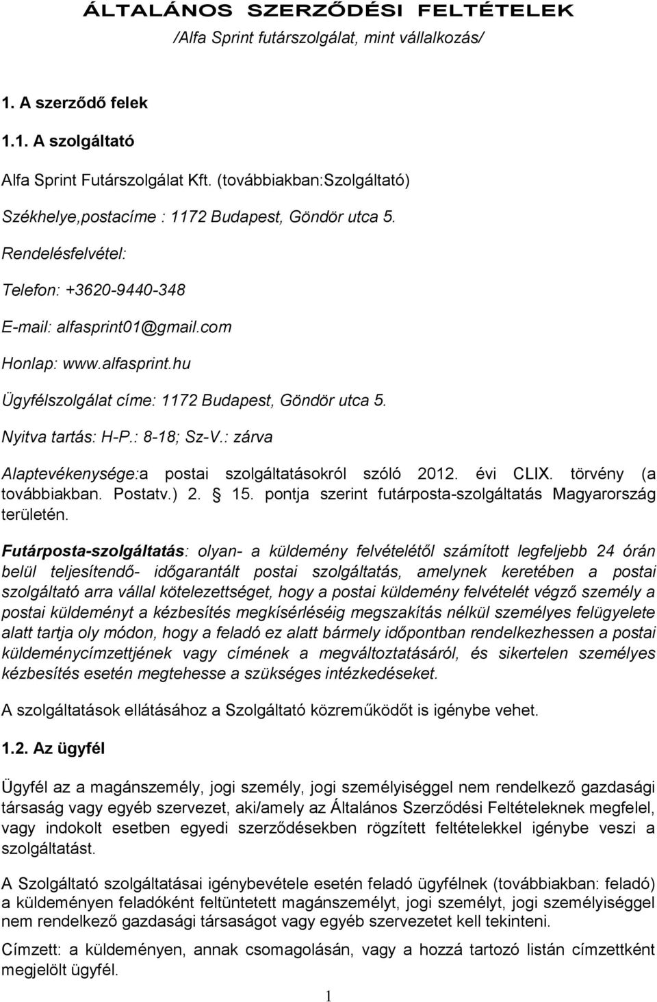 Nyitva tartás: H-P.: 8-18; Sz-V.: zárva Alaptevékenysége:a postai szolgáltatásokról szóló 2012. évi CLIX. törvény (a továbbiakban. Postatv.) 2. 15.