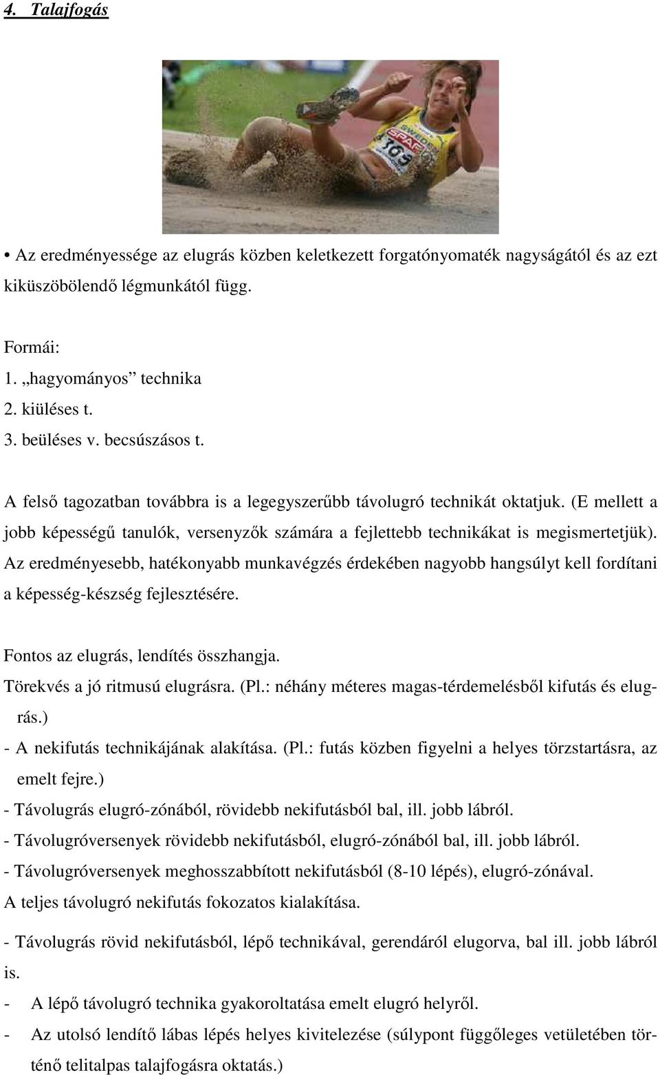 Az eredményesebb, hatékonyabb munkavégzés érdekében nagyobb hangsúlyt kell fordítani a képesség-készség fejlesztésére. Fontos az elugrás, lendítés összhangja. Törekvés a jó ritmusú elugrásra. (Pl.