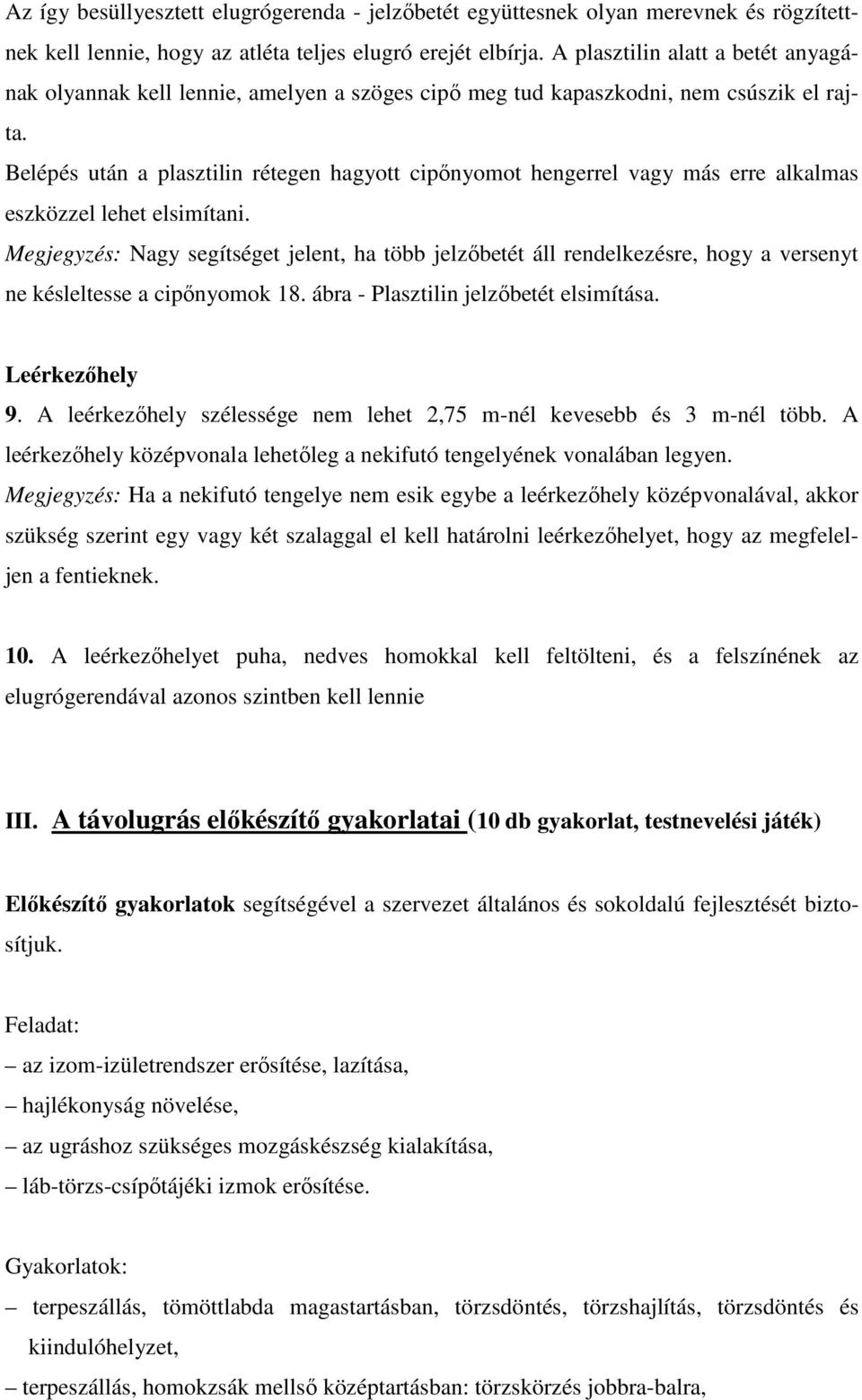 Belépés után a plasztilin rétegen hagyott cipőnyomot hengerrel vagy más erre alkalmas eszközzel lehet elsimítani.