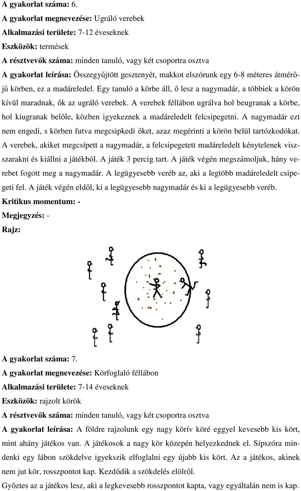 gesztenyét, makkot elszórunk egy 6-8 méteres átmérőjű körben, ez a madáreledel. Egy tanuló a körbe áll, ő lesz a nagymadár, a többiek a körön kívül maradnak, ők az ugráló verebek.