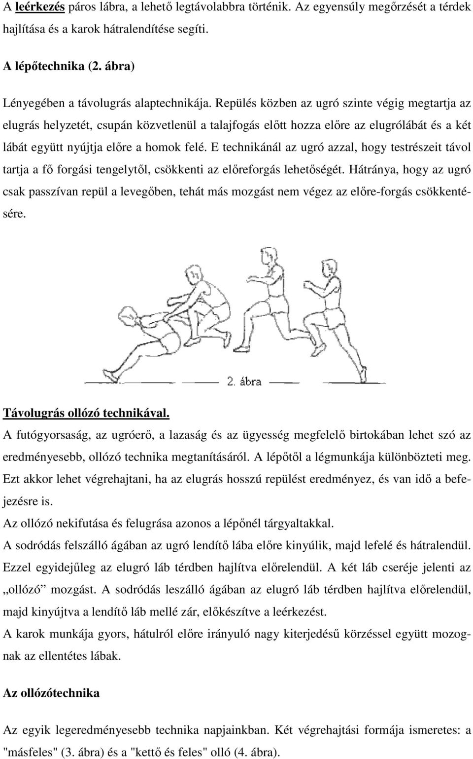 E technikánál az ugró azzal, hogy testrészeit távol tartja a fő forgási tengelytől, csökkenti az előreforgás lehetőségét.