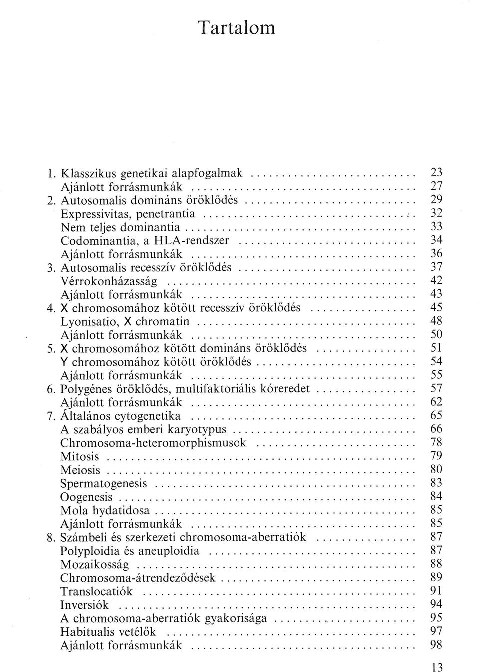 X chromosomához kötött recesszív öröklődés 45 Lyonisatio, X chromatin 48 Ajánlott forrásmunkák 50 5.