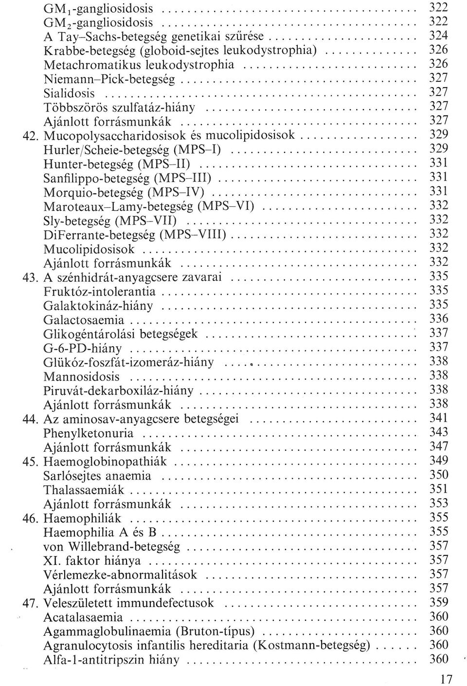 Mucopolysaccharidosisok és mucolipidosisok 329 Hurler/Scheie-betegség (MPS-I) 329 Hunter-betegség (MPS-II) 331 Sanfilippo-betegség (MPS-III) 331 Morquio-betegség (MPS-IV) 331 Maroteaux-Lamy-betegség