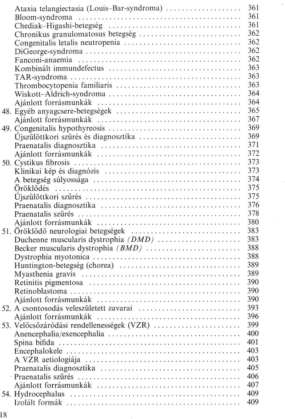 Egyéb anyagcsere-betegségek 365 Ajánlott forrásmunkák 367 49. Congenitalis hypothyreosis 369 Újszülöttkori szűrés és diagnosztika 369 Praenatalis diagnosztika 371 Ajánlott forrásmunkák 372 50.