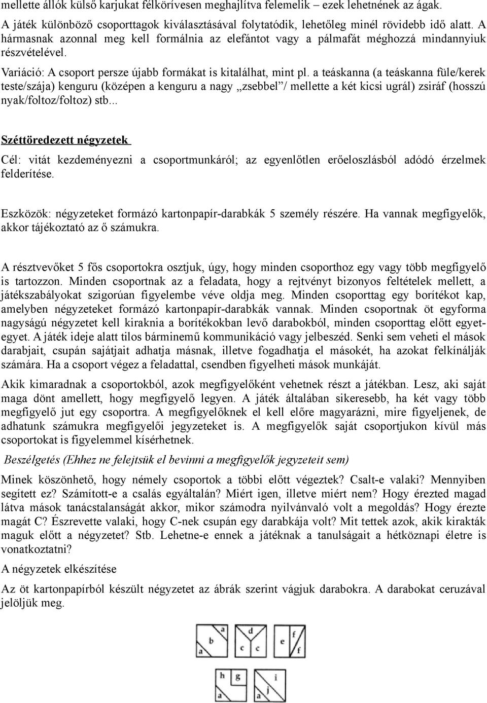 a teáskanna (a teáskanna füle/kerek teste/szája) kenguru (középen a kenguru a nagy zsebbel / mellette a két kicsi ugrál) zsiráf (hosszú nyak/foltoz/foltoz) stb.