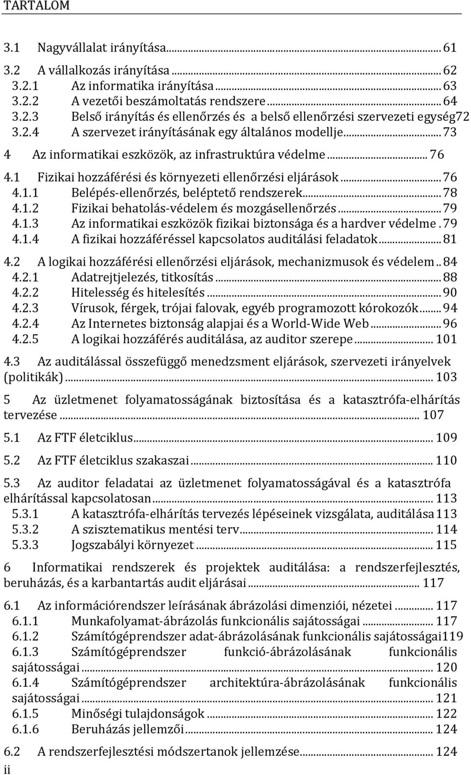 ..78 4.1.2 Fizikai behatolás védelem és mozgásellenőrzés...79 4.1.3 Az informatikai eszközök fizikai biztonsága és a hardver védelme.79 4.1.4 A fizikai hozzáféréssel kapcsolatos auditálási feladatok.