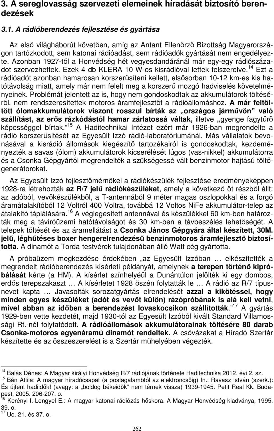 engedélyezte. Azonban 1927-től a Honvédség hét vegyesdandáránál már egy-egy rádiószázadot szervezhettek. Ezek 4 db KLERA 10 W-os kisrádióval lettek felszerelve.