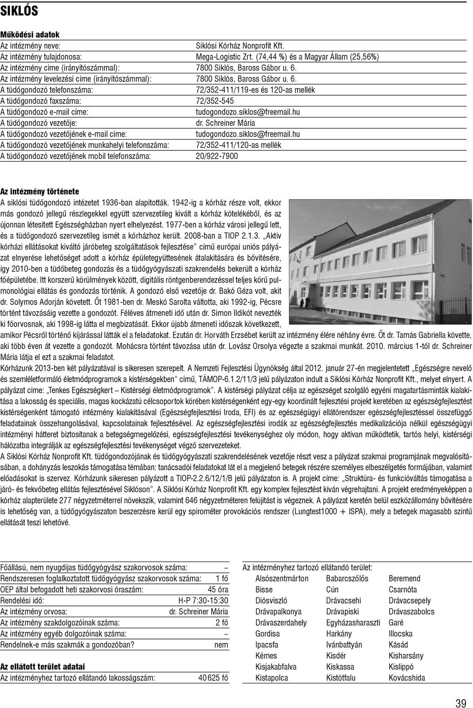 A tüdõgondozó telefonszáma: 72/352-411/119-es és 120-as mellék A tüdõgondozó faxszáma: 72/352-545 A tüdõgondozó e-mail címe: tudogondozo.siklos@freemail.hu A tüdõgondozó vezetõje: dr.