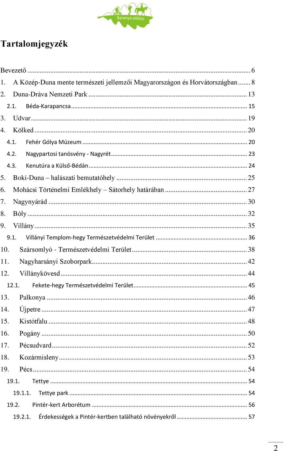 Mohácsi Történelmi Emlékhely Sátorhely határában... 27 7. Nagynyárád... 30 8. Bóly... 32 9. Villány... 35 9.1. Villányi Templom-hegy Természetvédelmi Terület... 36 10.