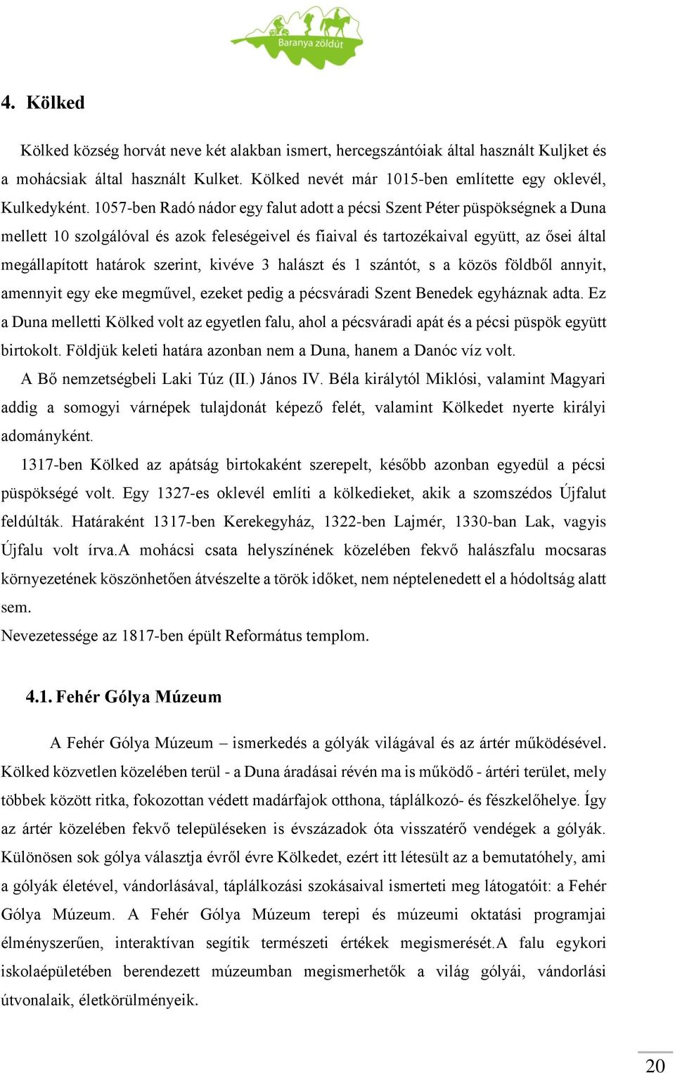 szerint, kivéve 3 halászt és 1 szántót, s a közös földből annyit, amennyit egy eke megművel, ezeket pedig a pécsváradi Szent Benedek egyháznak adta.