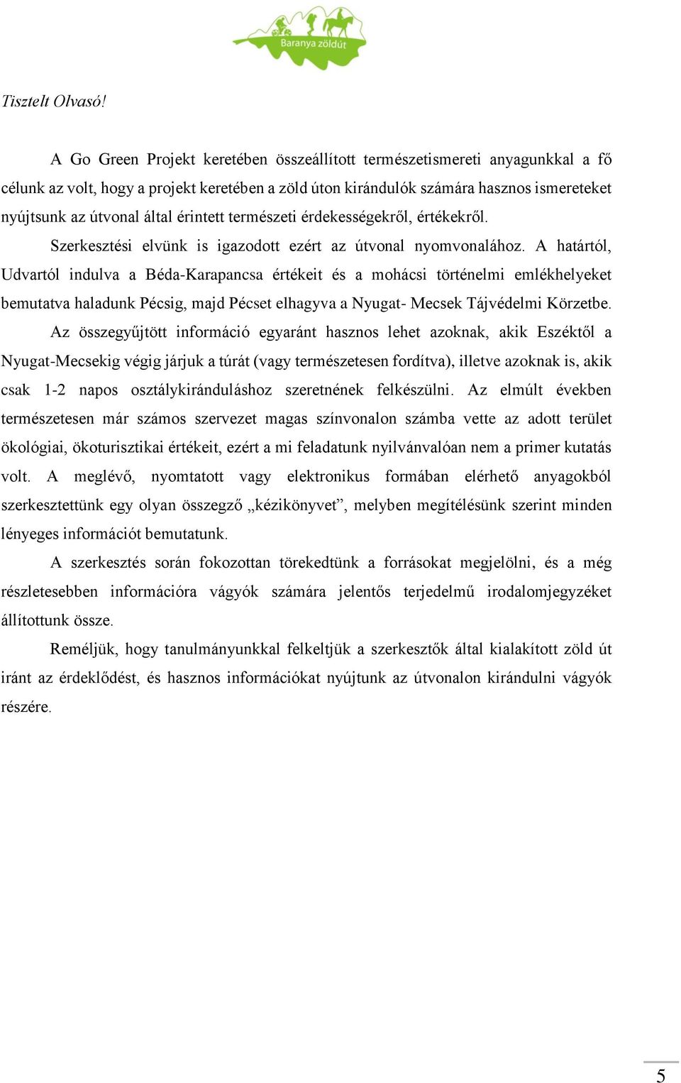 érintett természeti érdekességekről, értékekről. Szerkesztési elvünk is igazodott ezért az útvonal nyomvonalához.