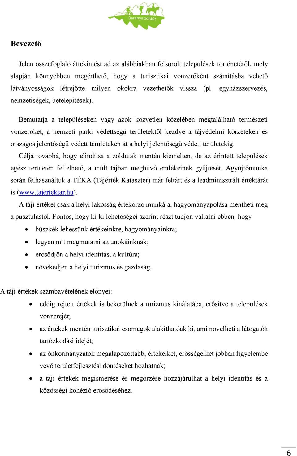Bemutatja a településeken vagy azok közvetlen közelében megtalálható természeti vonzerőket, a nemzeti parki védettségű területektől kezdve a tájvédelmi körzeteken és országos jelentőségű védett