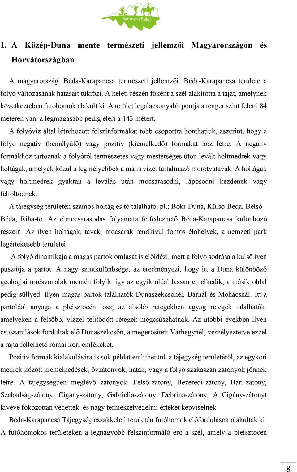 A terület legalacsonyabb pontja a tenger szint feletti 84 méteren van, a legmagasabb pedig eléri a 143 métert.