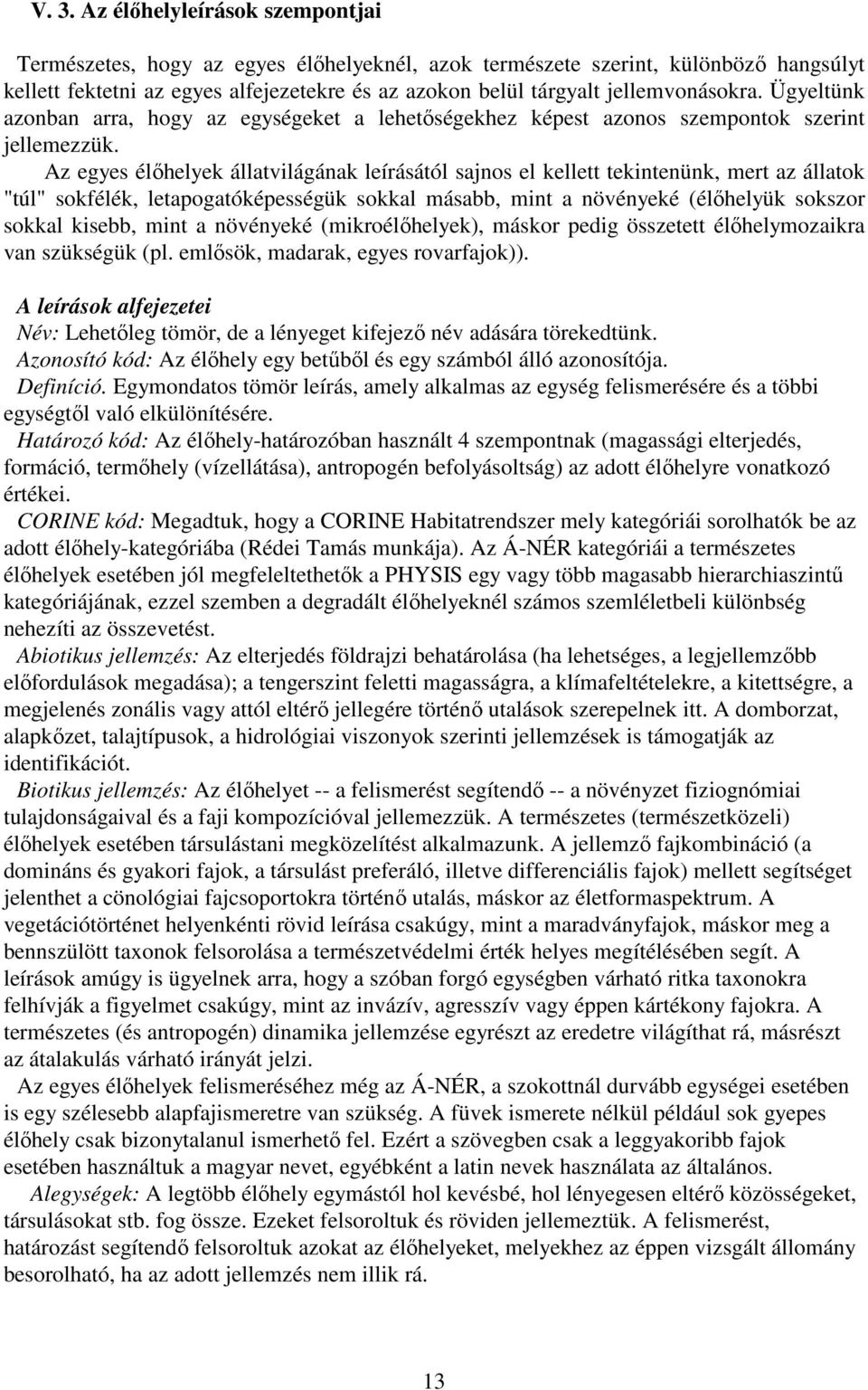 Az egyes élőhelyek állatvilágának leírásától sajnos el kellett tekintenünk, mert az állatok "túl" sokfélék, letapogatóképességük sokkal másabb, mint a növényeké (élőhelyük sokszor sokkal kisebb, mint