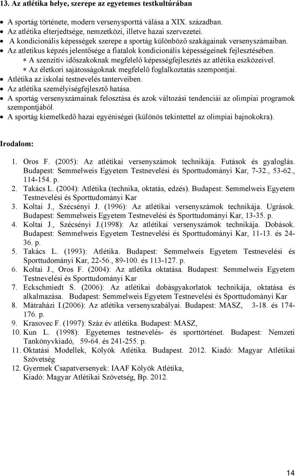 A szenzitív időszakoknak megfelelő képességfejlesztés az atlétika eszközeivel. Az életkori sajátosságoknak megfelelő foglalkoztatás szempontjai. Atlétika az iskolai testnevelés tanterveiben.