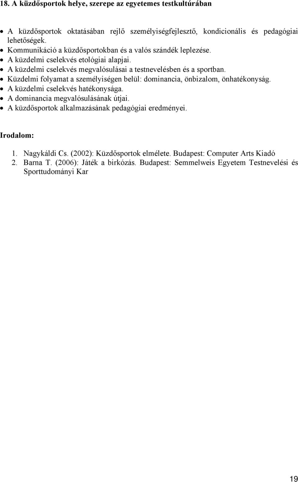 Küzdelmi folyamat a személyiségen belül: dominancia, önbizalom, önhatékonyság. A küzdelmi cselekvés hatékonysága. A dominancia megvalósulásának útjai.