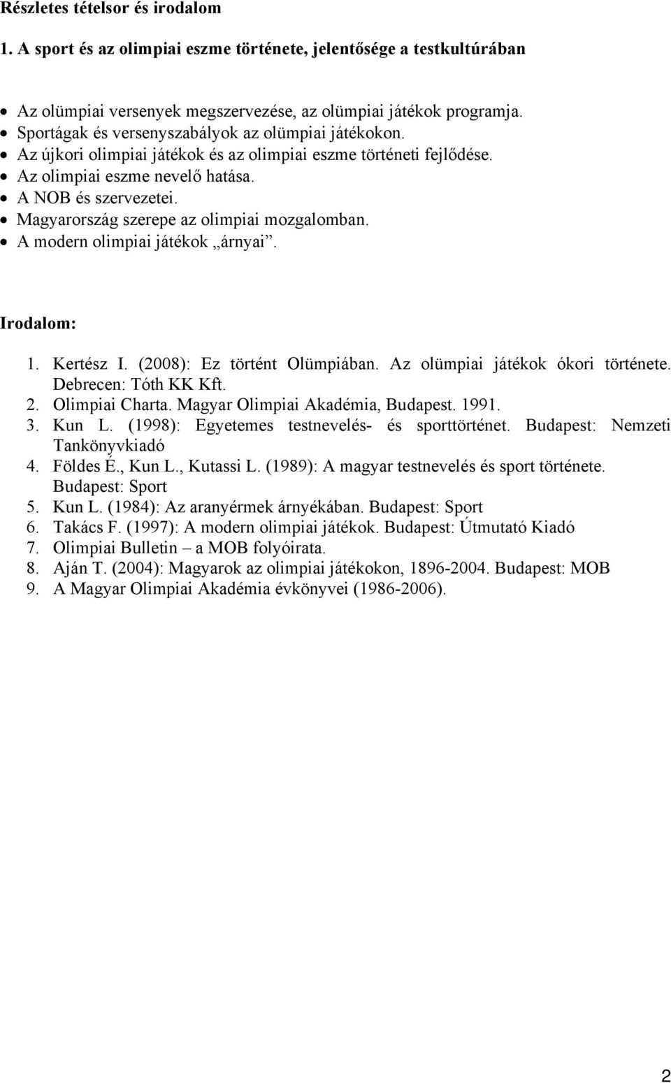 Magyarország szerepe az olimpiai mozgalomban. A modern olimpiai játékok árnyai. 1. Kertész I. (2008): Ez történt Olümpiában. Az olümpiai játékok ókori története. Debrecen: Tóth KK Kft. 2.