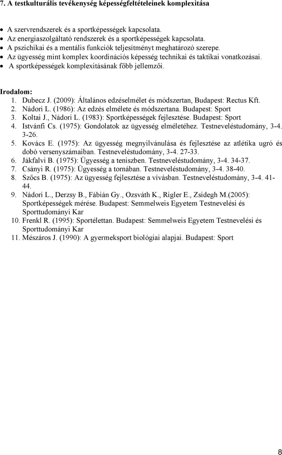 A sportképességek komplexitásának főbb jellemzői. 1. Dubecz J. (2009): Általános edzéselmélet és módszertan, Budapest: Rectus Kft. 2. Nádori L. (1986): Az edzés elmélete és módszertana.