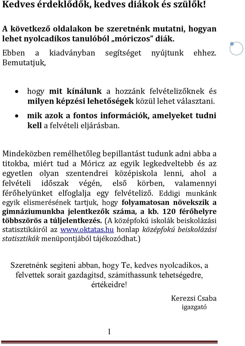 Mindeközben remélhetőleg bepillantást tudunk adni abba a titokba, miért tud a Móricz az egyik legkedveltebb és az egyetlen olyan szentendrei középiskola lenni, ahol a felvételi időszak végén, első