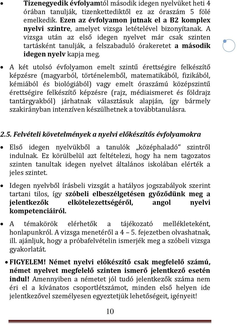 A vizsga után az első idegen nyelvet már csak szinten tartásként tanulják, a felszabaduló órakeretet a második idegen nyelv kapja meg.