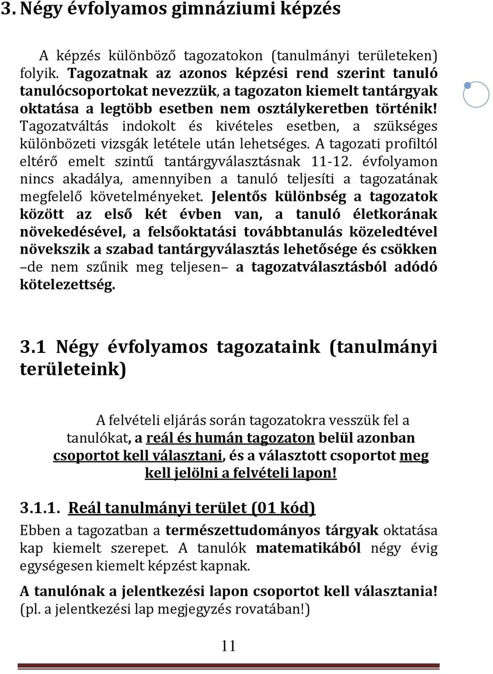 Tagozatváltás indokolt és kivételes esetben, a szükséges különbözeti vizsgák letétele után lehetséges. A tagozati profiltól eltérő emelt szintű tantárgyválasztásnak 11-12.