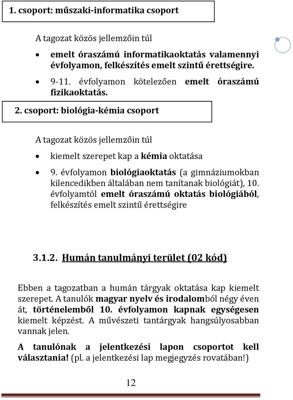 évfolyamon biológiaoktatás (a gimnáziumokban kilencedikben általában nem tanítanak biológiát), 10. évfolyamtól emelt óraszámú oktatás biológiából, felkészítés emelt szintű érettségire 3.1.2.