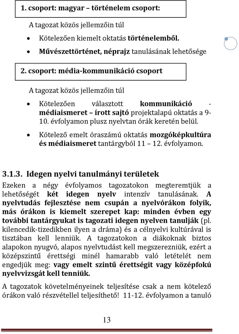 évfolyamon plusz nyelvtan órák keretén belül. Kötelező emelt óraszámú oktatás mozgóképkultúra és médiaismeret tantárgyból 11 12. évfolyamon. 3.