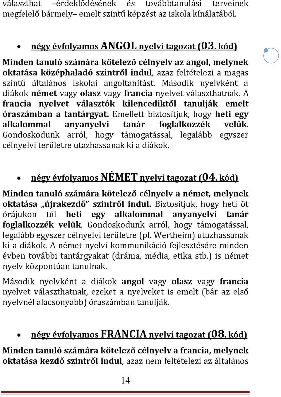 Második nyelvként a diákok német vagy olasz vagy francia nyelvet választhatnak. A francia nyelvet választók kilencediktől tanulják emelt óraszámban a tantárgyat.