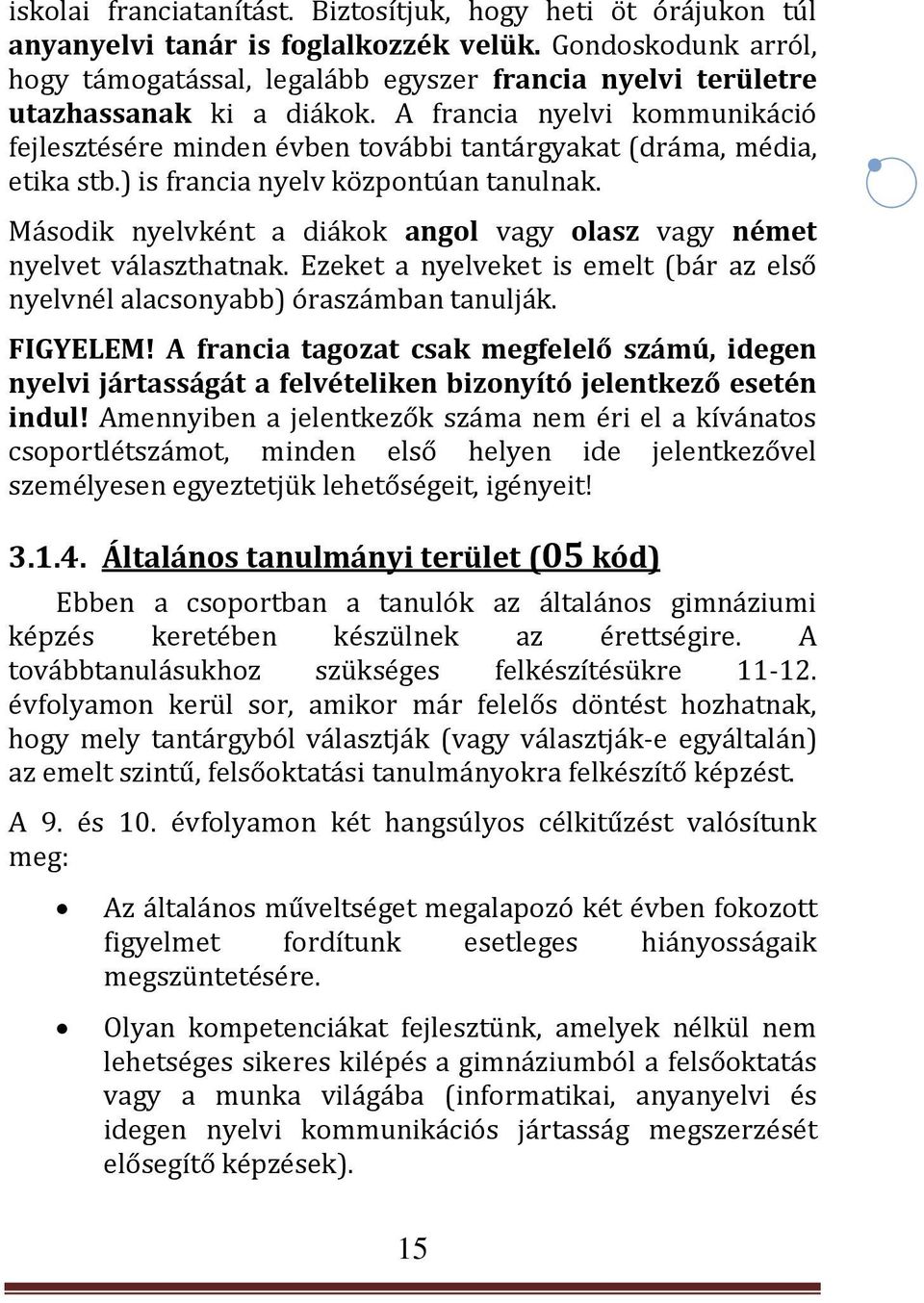 A francia nyelvi kommunikáció fejlesztésére minden évben további tantárgyakat (dráma, média, etika stb.) is francia nyelv központúan tanulnak.