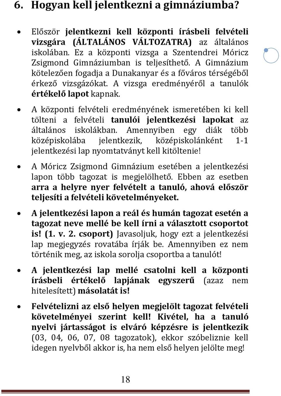 A vizsga eredményéről a tanulók értékelő lapot kapnak. A központi felvételi eredményének ismeretében ki kell tölteni a felvételi tanulói jelentkezési lapokat az általános iskolákban.