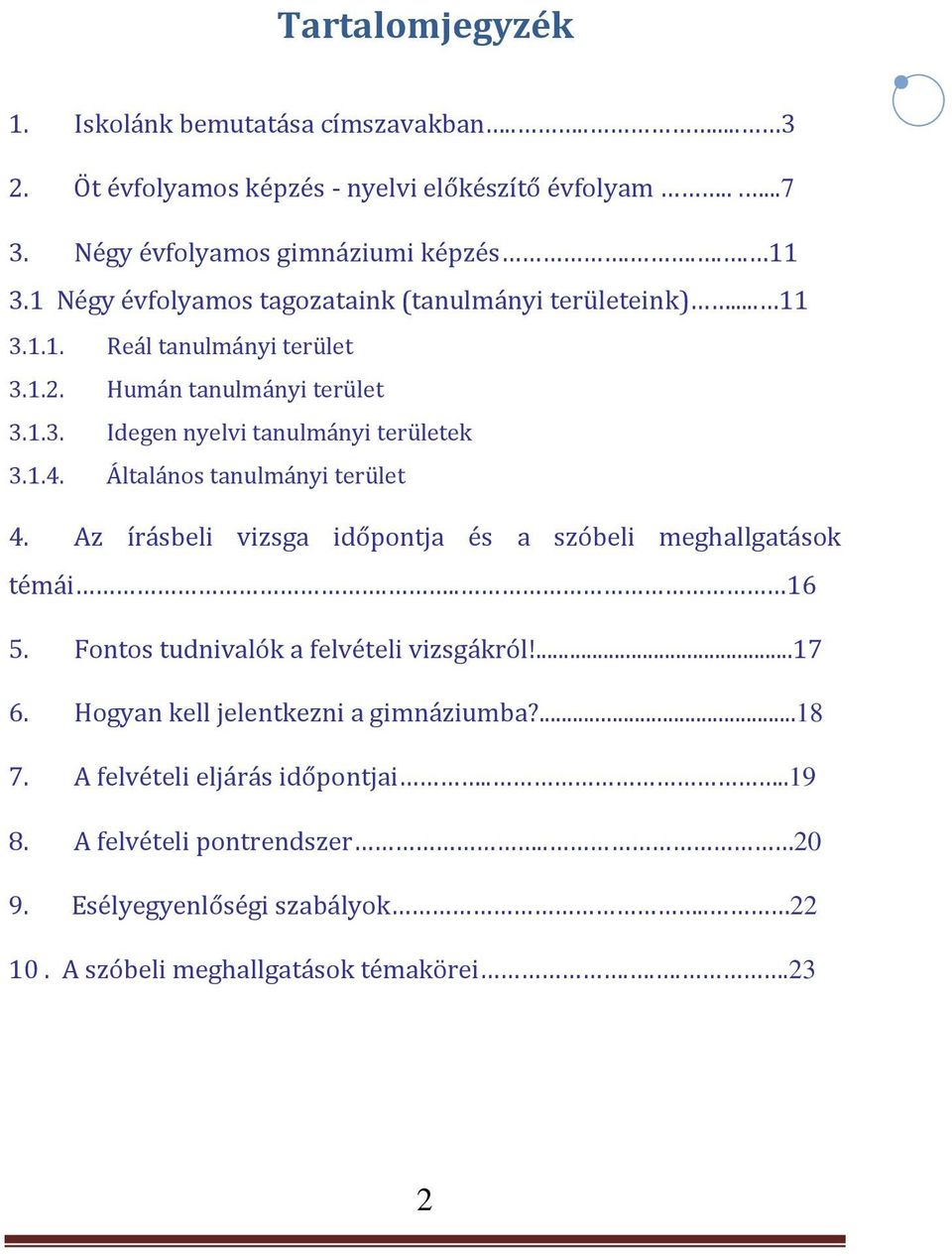Általános tanulmányi terület 4. Az írásbeli vizsga időpontja és a szóbeli meghallgatások témái... 16 5. Fontos tudnivalók a felvételi vizsgákról!...17 6.