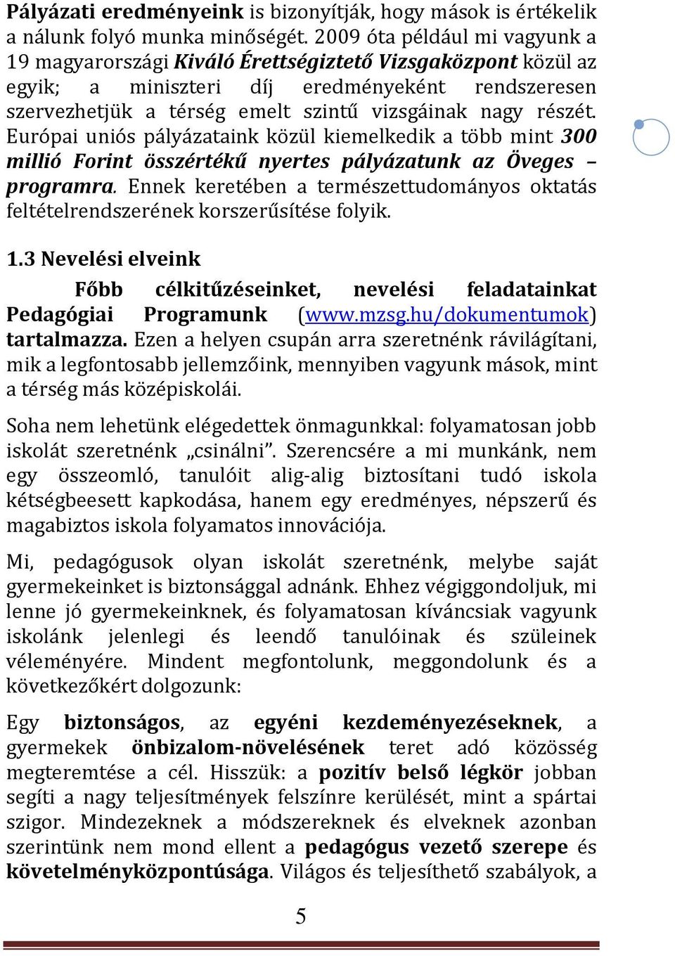 részét. Európai uniós pályázataink közül kiemelkedik a több mint 300 millió Forint összértékű nyertes pályázatunk az Öveges programra.
