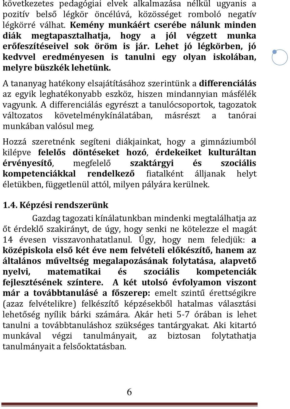 Lehet jó légkörben, jó kedvvel eredményesen is tanulni egy olyan iskolában, melyre büszkék lehetünk.