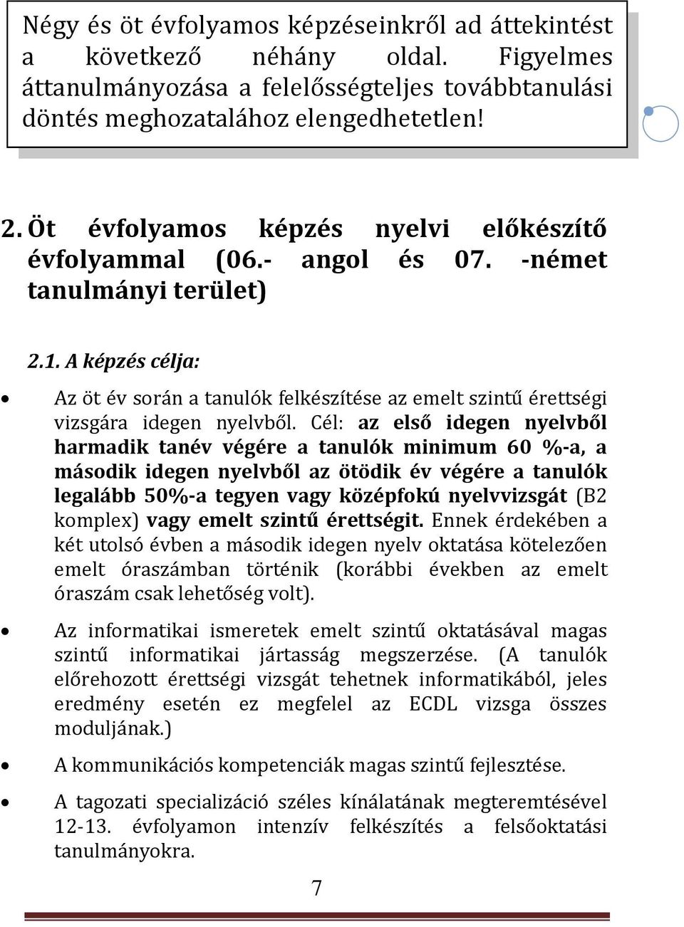 A képzés célja: Az öt év során a tanulók felkészítése az emelt szintű érettségi vizsgára idegen nyelvből.