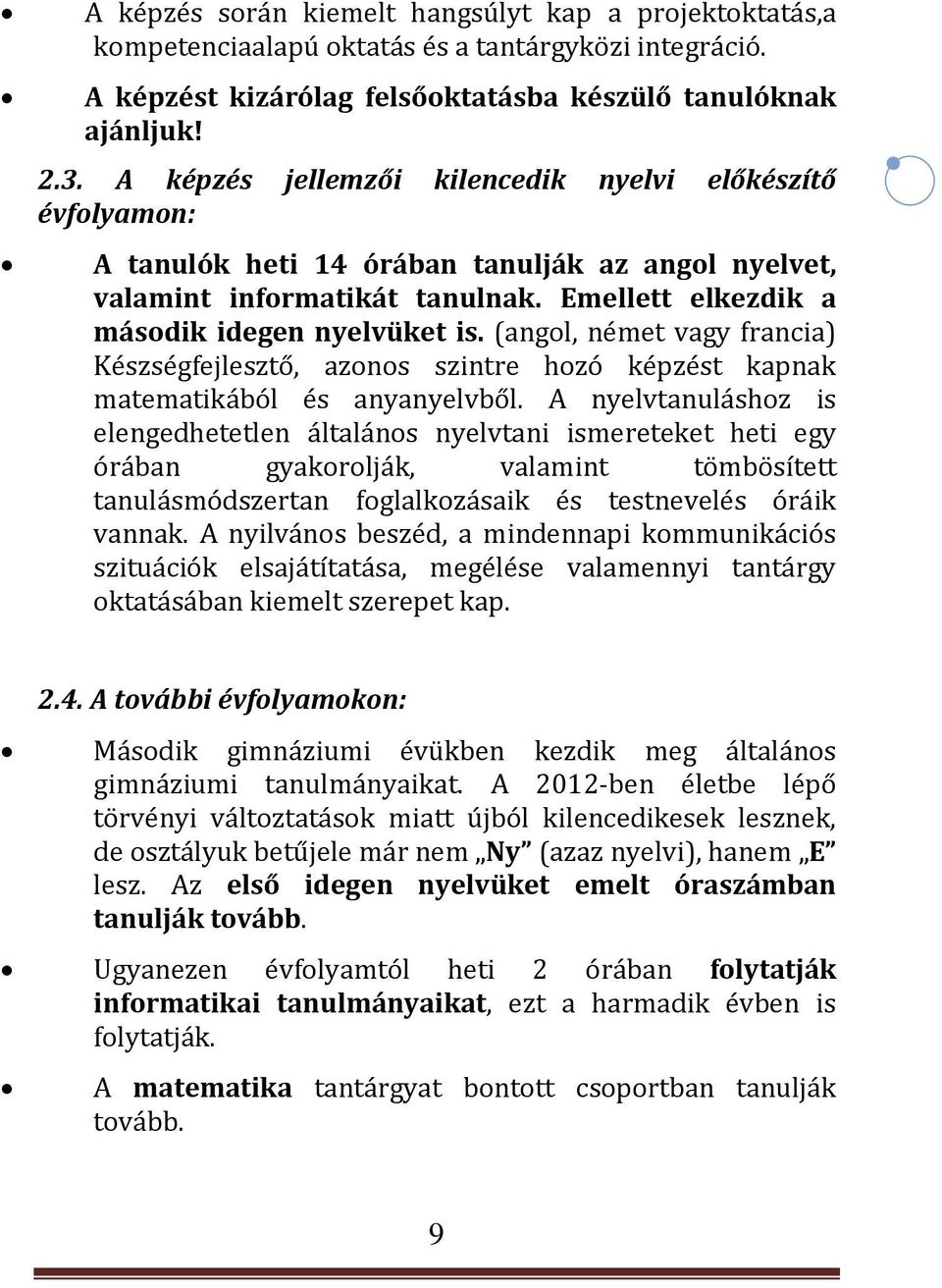 (angol, német vagy francia) Készségfejlesztő, azonos szintre hozó képzést kapnak matematikából és anyanyelvből.
