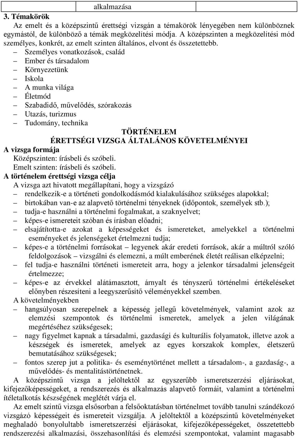 Személyes vonatkozások, család Ember és társadalom Környezetünk Iskola A munka világa Életmód Szabadidő, művelődés, szórakozás Utazás, turizmus Tudomány, technika TÖRTÉNELEM ÉRETTSÉGI VIZSGA
