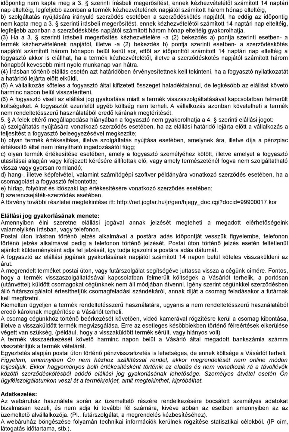 nyújtására irányuló szerződés esetében a szerződéskötés napjától, ha eddig az  szerinti írásbeli megerősítést, ennek kézhezvételétől számított 14 naptári nap elteltéig, legfeljebb azonban a