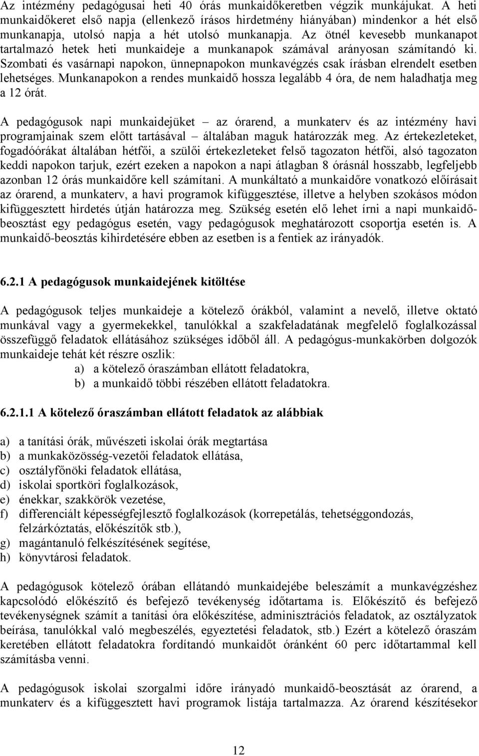 Az ötnél kevesebb munkanapot tartalmazó hetek heti munkaideje a munkanapok számával arányosan számítandó ki.