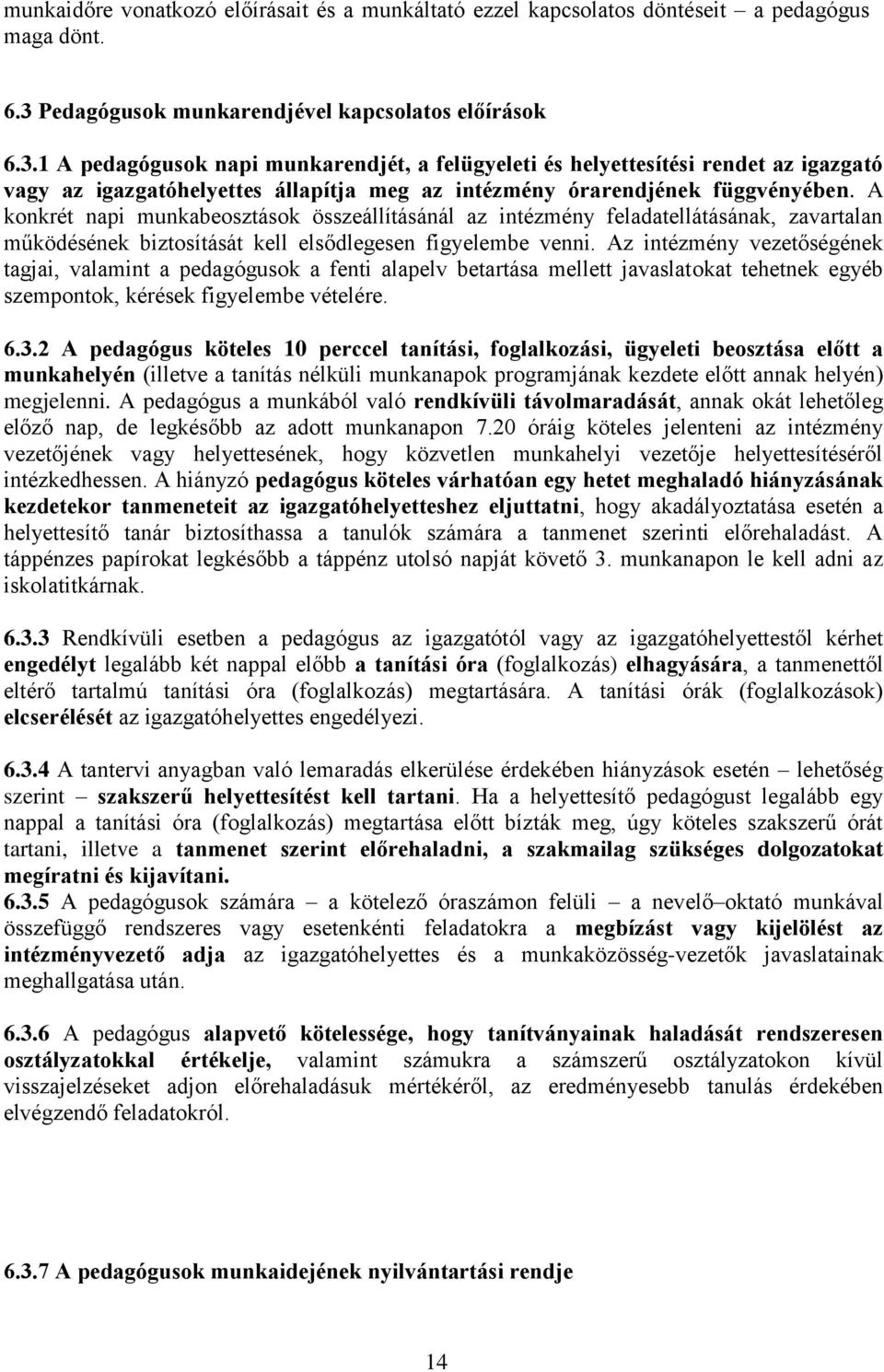 1 A pedagógusok napi munkarendjét, a felügyeleti és helyettesítési rendet az igazgató vagy az igazgatóhelyettes állapítja meg az intézmény órarendjének függvényében.